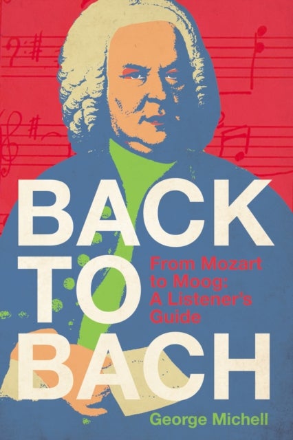 Back to Bach - From Mozart to Moog - A Listener's Guide
