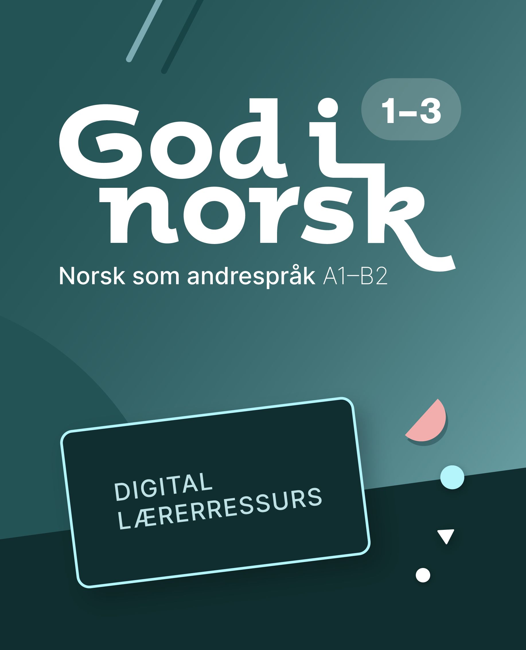 God i norsk 1-3 - Digital lærerressurs : voksenopplæring, norsk som andrespråk A1-B2