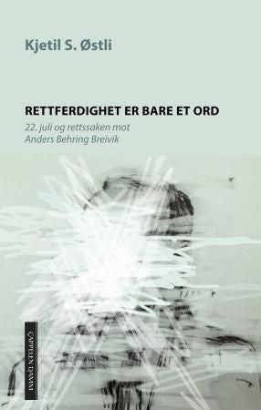 Rettferdighet er bare et ord - 22. juli og rettssaken mot Anders Behring Breivik