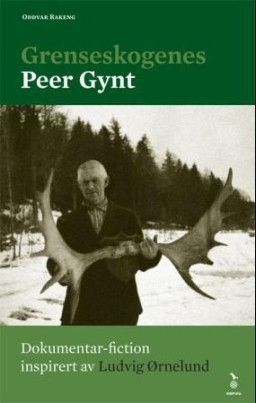 Grenseskogenes Peer Gynt - dokumentarisk fiction inspirert av Ludvig Ørnelund
