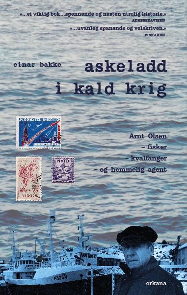 Askeladd i kald krig - Arnt Olsen : fisker, hvalfanger og hemmelig agent
