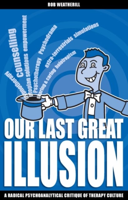 Our Last Great Illusion - A Radical Psychoanalytical Critique of Therapy Culture