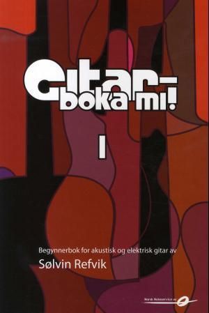 Gitarboka mi! - 1 - begynnerboka - for akustisk og elektrisk gitar : lærebok med låter, teknikk, bakgrunnsstoff, tips og ideer