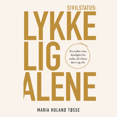 Sivilstatus: lykkelig alene - fra å jakte etter kjærlighet fra andre, til å finne den i seg selv