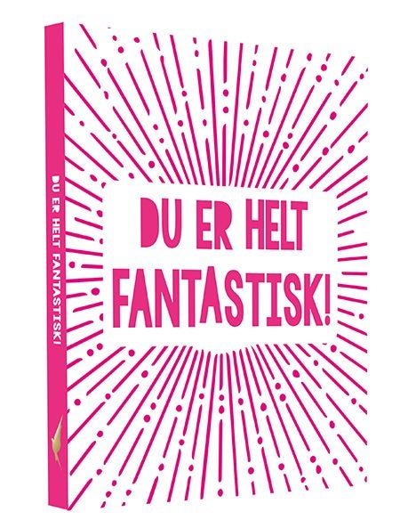 Du er helt fantastisk!