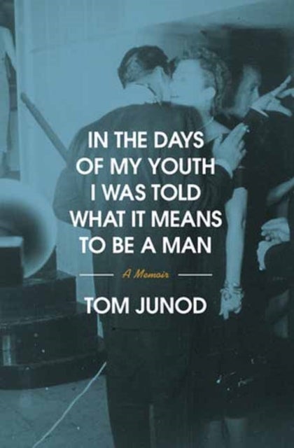 In the Days of My Youth I Was Told What It Means to Be a Man - A Memoir