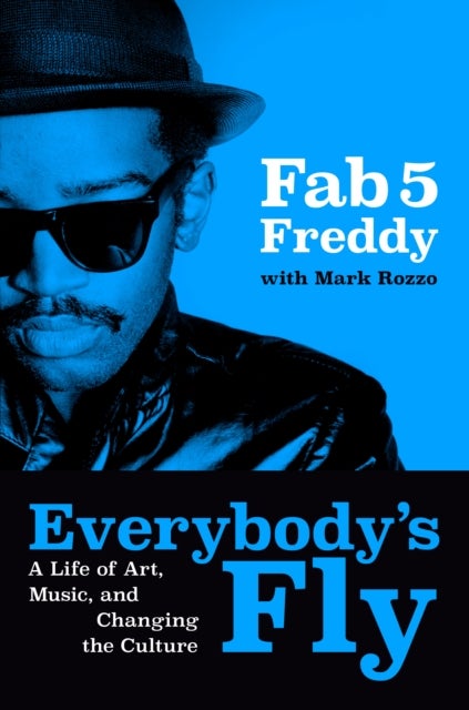 Everybody''s Fly - A Life of Art, Music, and Changing the Culture
