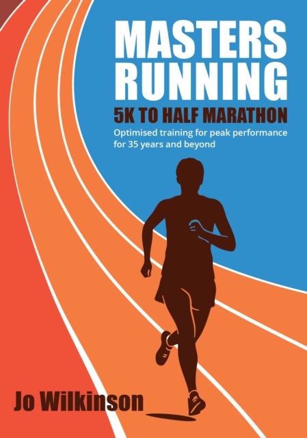 Masters Running - 5K To Half Marathon - Optimised training for peak performance for 35 years and beyond