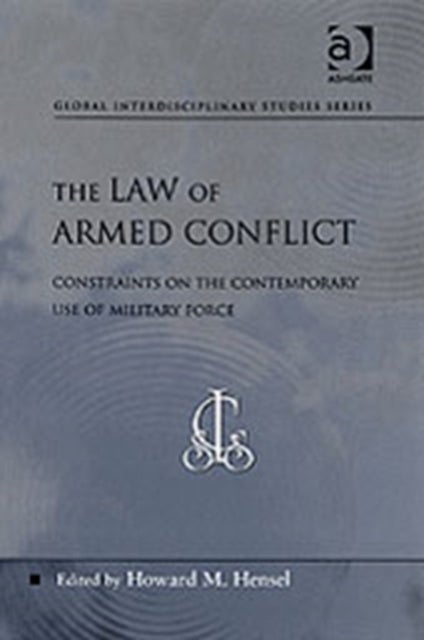 The Law of Armed Conflict - Constraints on the Contemporary Use of Military Force