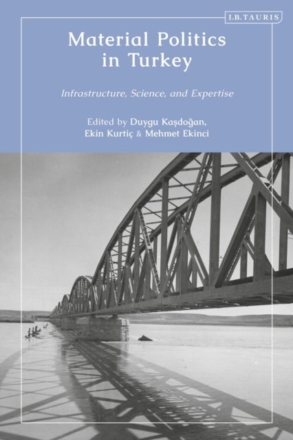 Material Politics in Turkey - Infrastructure, Science, and Expertise