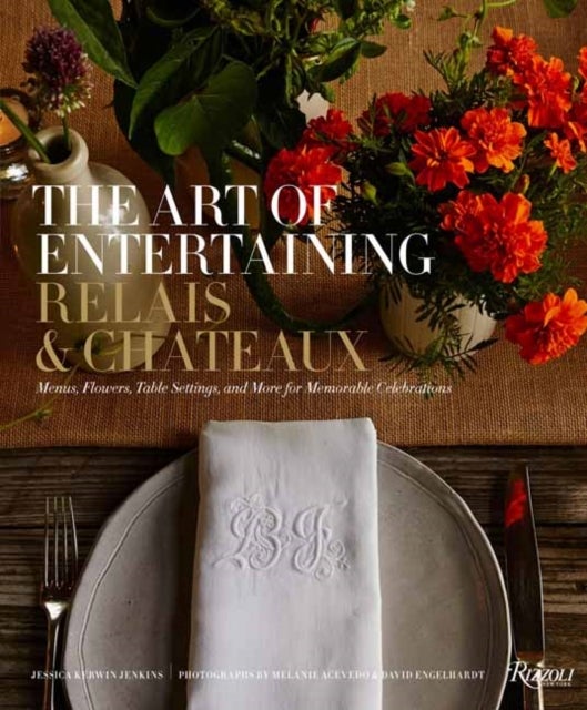 The Art of Entertaining Relais & Châteaux - Menus, Flowers, Table Settings, and More for Memorable Celebrations