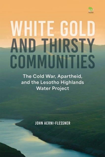 White Gold and Thirsty Communities - The Cold War, Apartheid, and the Lesotho Highlands Water Project
