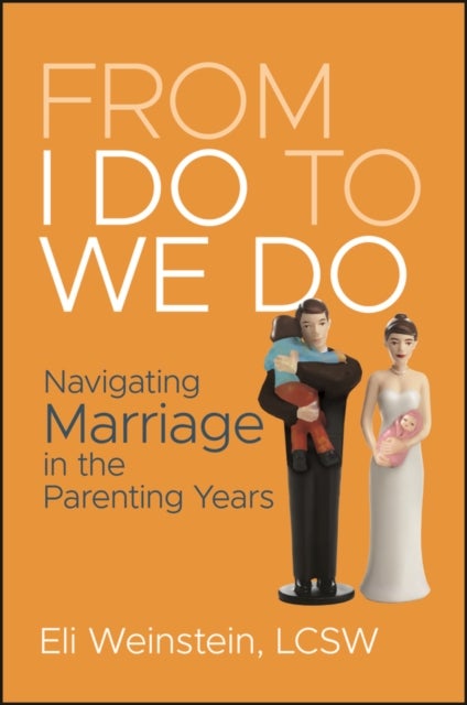 From I Do to We Do: Navigating Marriage in the Par enting Years - Navigating Marriage in the Parenting Years