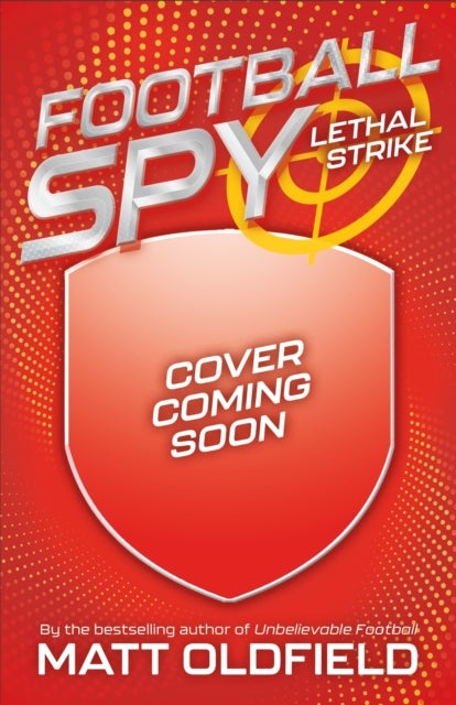 Football Spy: Lethal Strike - Book 2 in the exciting football-filled series from the bestseller of Ultimate Football Heroes - full of goals, gadgets and drama on and off the pitch!