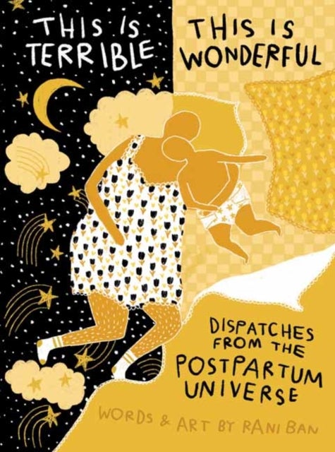 This Is Terrible, This Is Wonderful - Dispatches from the Postpartum Universe