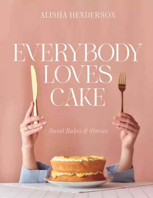 Everybody Loves Cake - Sweet Bakes & Stories