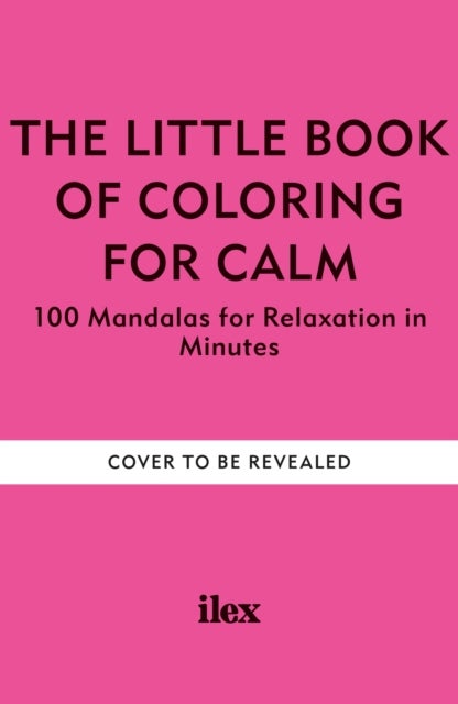 The Little Book of Coloring for Calm - 100 Mandalas for Relaxation in Minutes