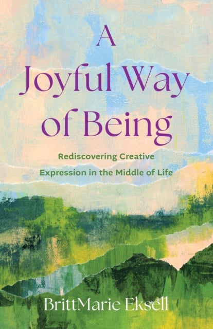 Joyful Way of Being - Rediscovering Creative Expression in the MIddle of Life