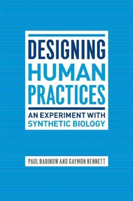 Designing Human Practices – An Experiment with Synthetic Biology - An Experiment with Synthetic Biology