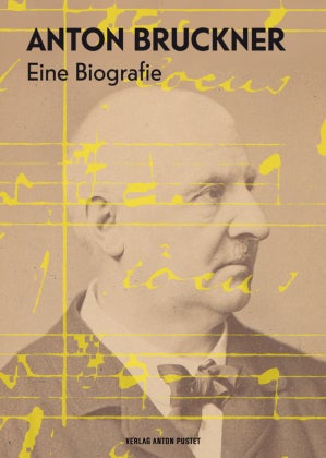 Anton Bruckner - Eine Biografie