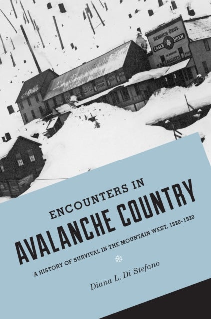 Encounters in Avalanche Country - A History of Survival in the Mountain West, 1820-1920