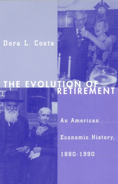 The Evolution of Retirement – An American Economic History, 1880–1990 - An American Economic History, 1880-1990
