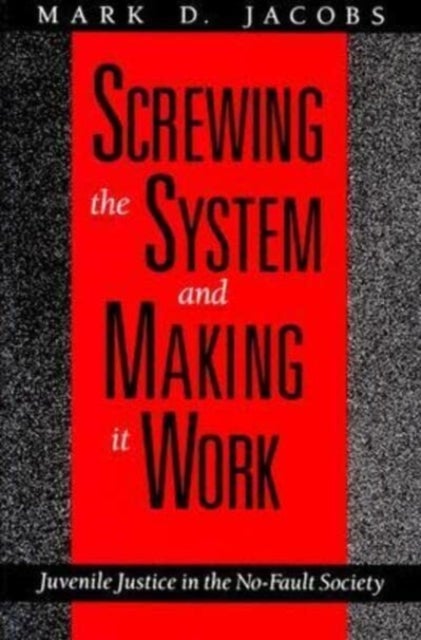 Screwing the System and Making it Work – Juvenile Justice in the No–Fault Society - Juvenile Justice in the No-Fault Society
