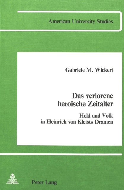 Das verlorene heroische Zeitalter - Held und Volk in Heinrich von Kleists Dramen