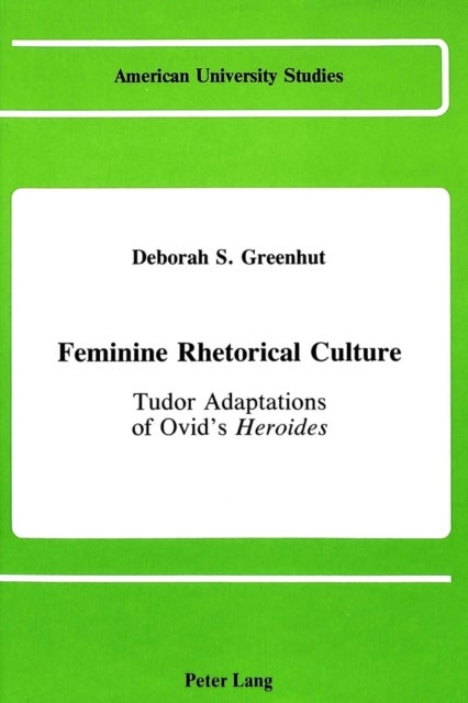 Feminine Rhetorical Culture - Tudor Adaptations of Ovid's Heroides