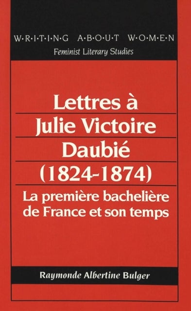 Lettres à Julie Victoire Daubié (1824-1874) - La Premiere Bacheliere De France Et Son Temps