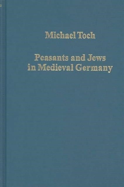 Peasants and Jews in Medieval Germany - Studies in Cultural, Social and Economic History