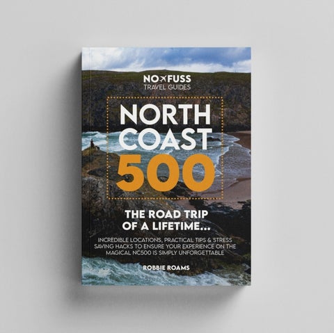 North Coast 500 The Road Trip of a Lifetime - NC500 Guide Book