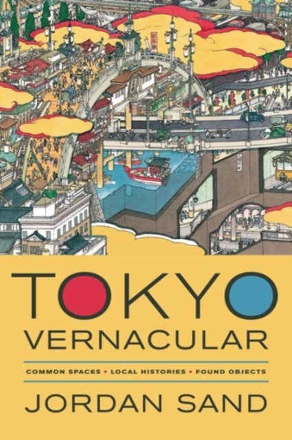 Tokyo Vernacular – Common Spaces, Local Histories, Found Objects - Common Spaces, Local Histories, Found Objects