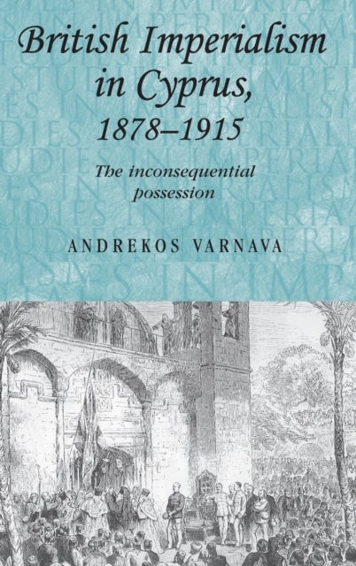 British imperialism in Cyprus, 1878-1915 - The Inconsequential Possession