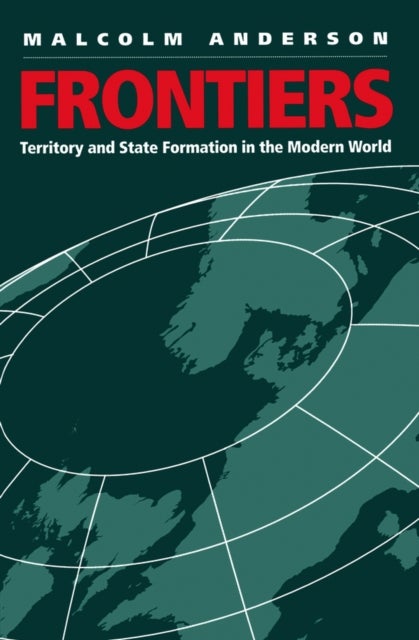 Frontiers – Territory and State Formation in the Modern World - Territory and State Formation in the Modern World