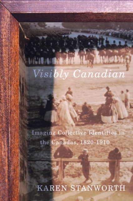 Visibly Canadian - Imaging Collective Identities in the Canadas, 1820-1910