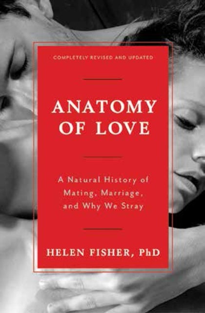 Anatomy of Love – A Natural History of Mating, Marriage, and Why We Stray - A Natural History of Mating, Marriage, and Why We Stray