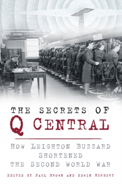 Secrets of Q Central - How Leighton Buzzard Shortened the Second World War