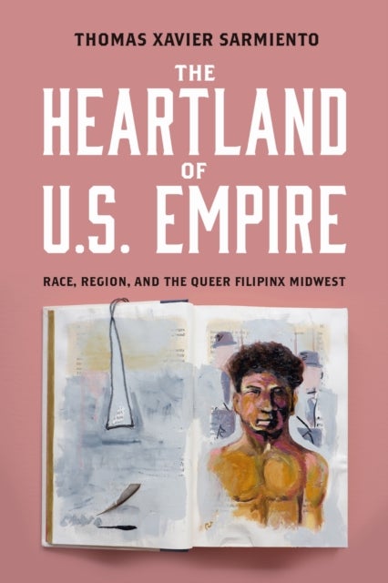 The Heartland of U.S. Empire - Race, Region, and the Queer Filipinx Midwest