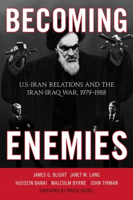 Becoming Enemies - U.S.-Iran Relations and the Iran-Iraq War, 1979–1988