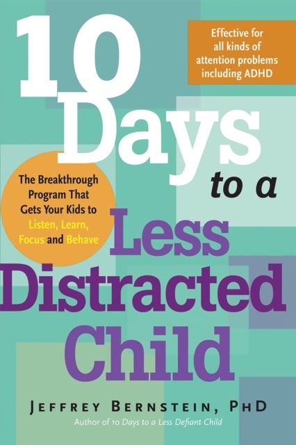 10 Days to a Less Distracted Child - The Breakthrough Program that Gets Your Kids to Listen, Learn, Focus, and Behave