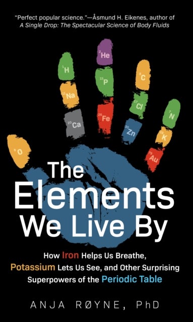 The Elements We Live By – How Iron Helps Us Breathe, Potassium Lets Us See, and Other Surprising Superpowers of the Periodic Table - How Iron Helps Us Breathe, Potassium Lets Us See, and Other Surprising Superpowers of the Periodic Table