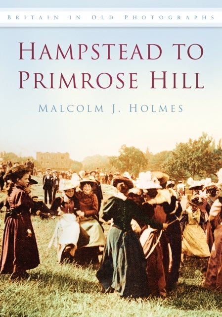 Hampstead to Primrose Hill - Britain in Old Photographs
