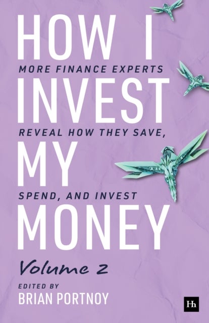How I Invest My Money Volume Two - More finance experts reveal how they save, spend, and invest