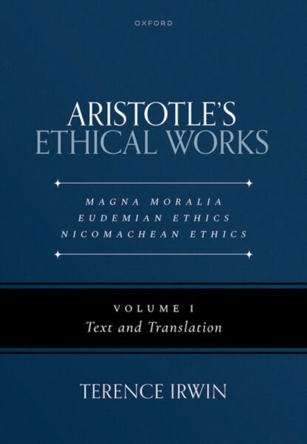 Aristotle''s Ethical Works: Magna Moralia, Eudemian Ethics, Nicomachean Ethics - Volume I Text and Translation