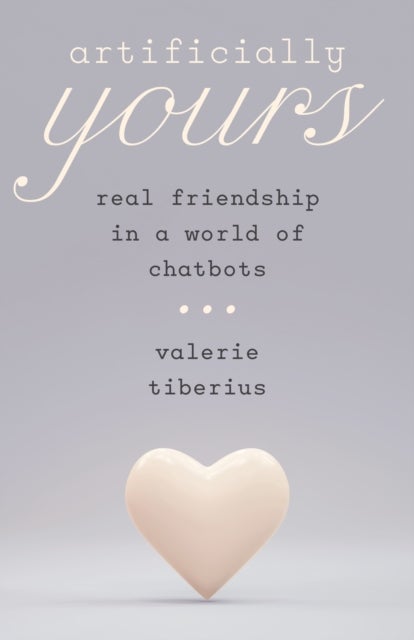 Artificially Yours – Real Friendship in a World of Chatbots - Real Friendship in a World of Chatbots