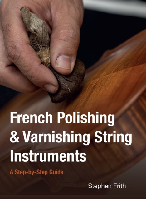 French Polishing & Varnishing String Instruments - A Step-by-Step Guide