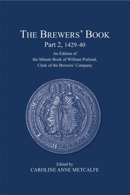 The Brewers’ Book, Part 2, 1429-40 - An Edition of the Minute Book of William Porlond,  Clerk of the Brewers’ Company