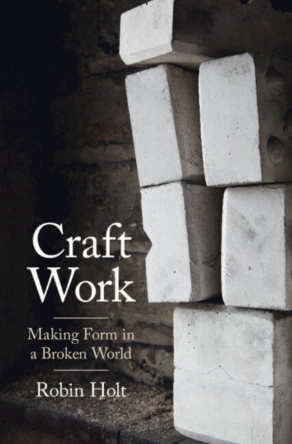 Craft Work - Making Form in a Broken World