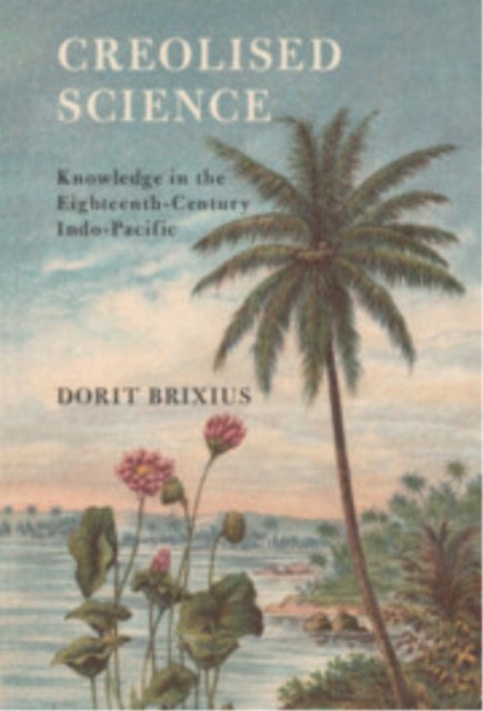Creolised Science - Knowledge in the Eighteenth-Century Indo-Pacific
